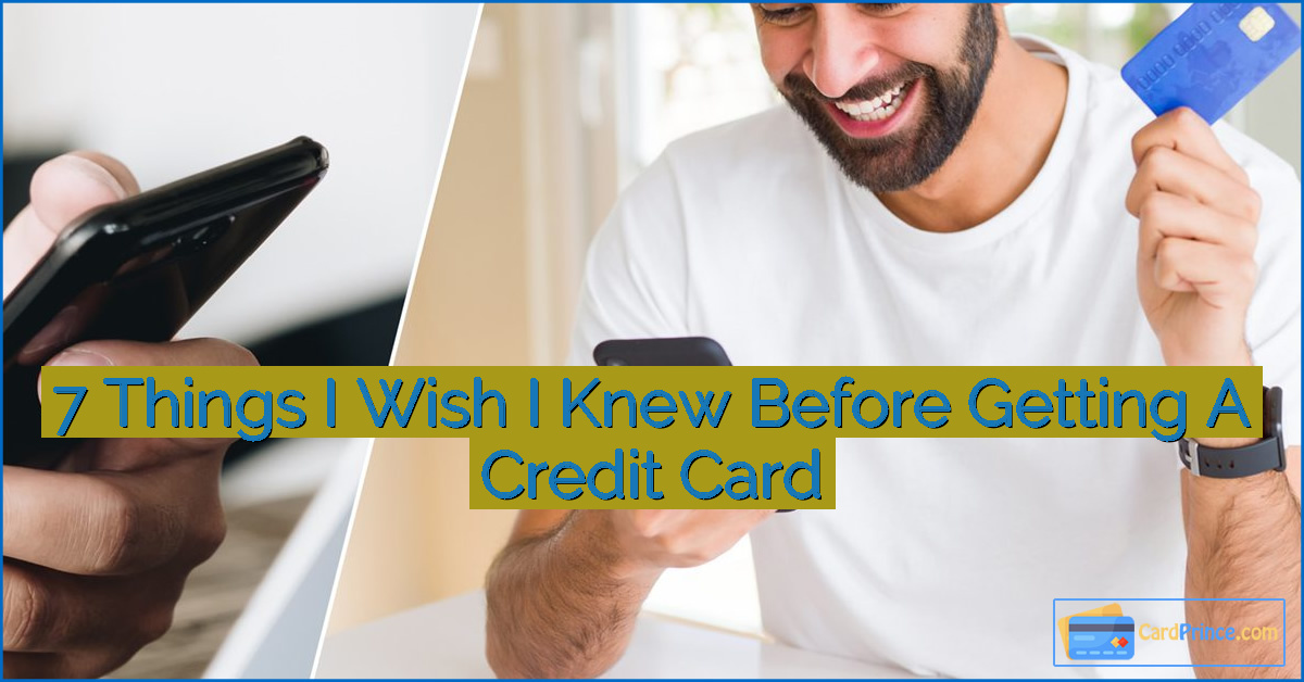 7 Things I Wish I Knew Before Getting A Credit Card