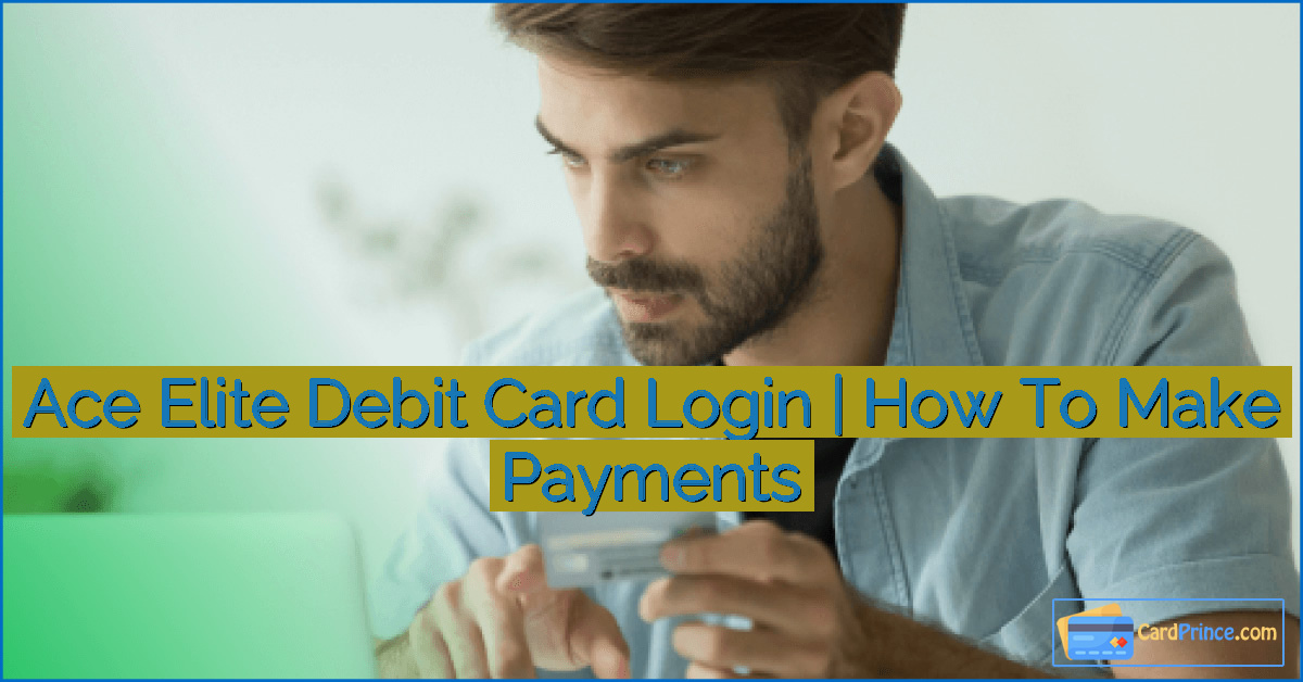 Ace Elite Debit Card Login | How To Make Payments