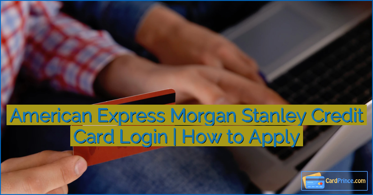 American Express Morgan Stanley Credit Card Login | How to Apply