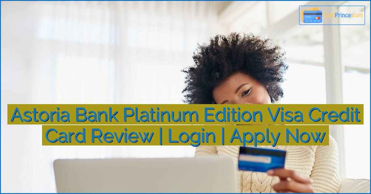 Astoria Bank Platinum Edition Visa Credit Card Review | Login | Apply Now
