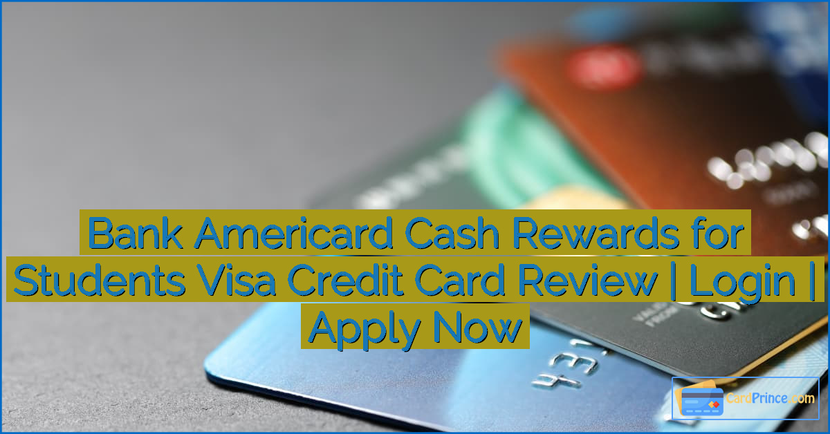 Bank Americard Cash Rewards for Students Visa Credit Card Review | Login | Apply Now