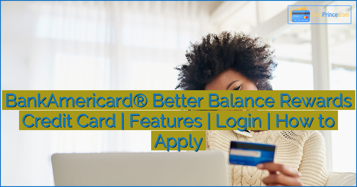 BankAmericard® Better Balance Rewards Credit Card | Features | Login | How to Apply