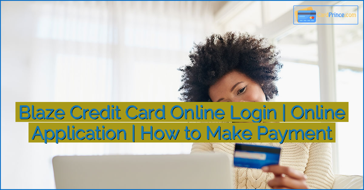 Blaze Credit Card Online Login | Online Application | How to Make Payment
