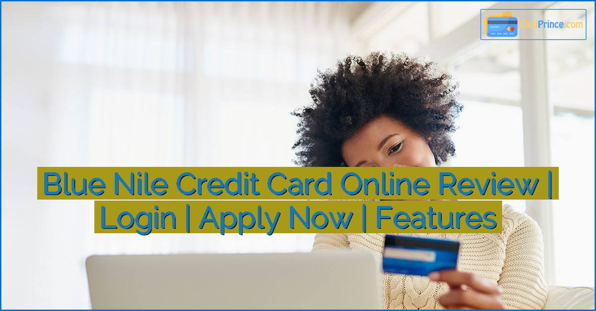 Blue Nile Credit Card Online Review | Login | Apply Now | Features