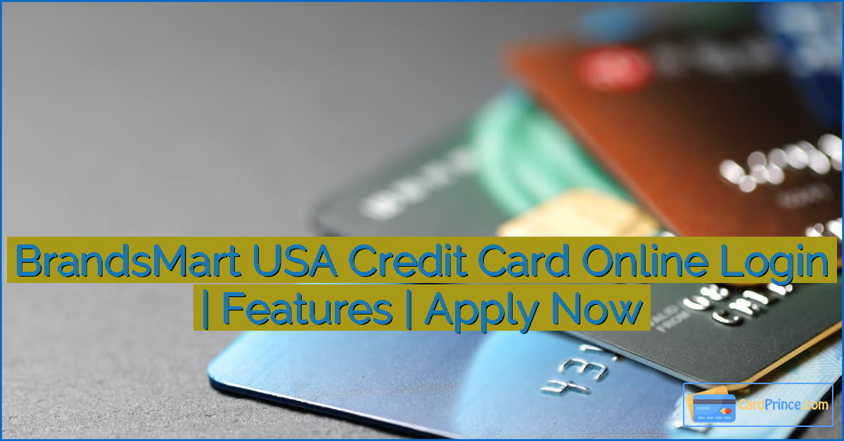 BrandsMart USA Credit Card Online Login | Features | Apply Now