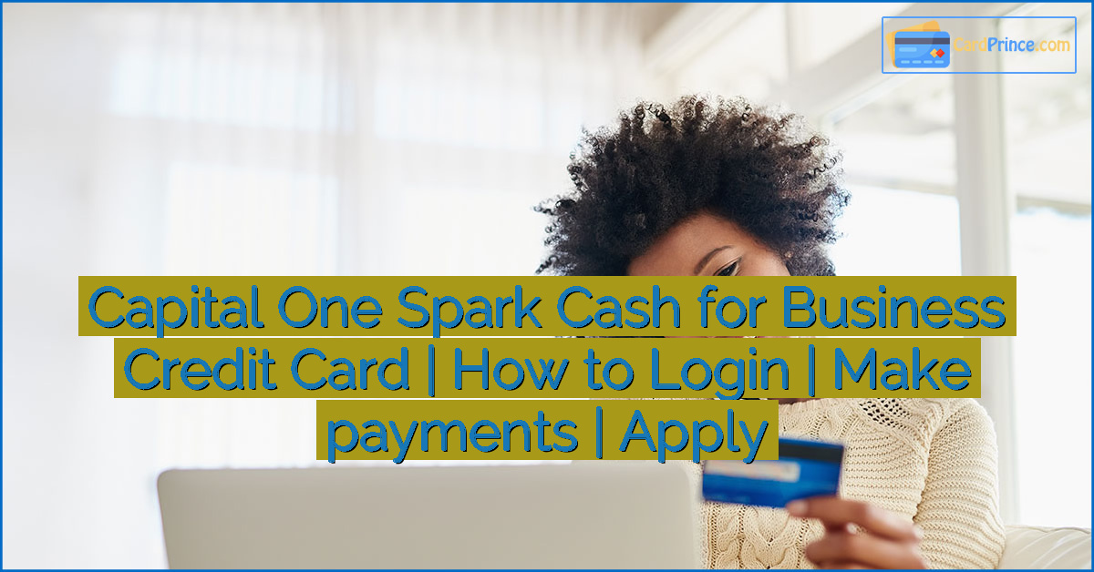 Capital One Spark Cash for Business Credit Card | How to Login | Make payments | Apply