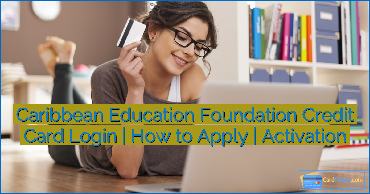 Caribbean Education Foundation Credit Card Login | How to Apply | Activation