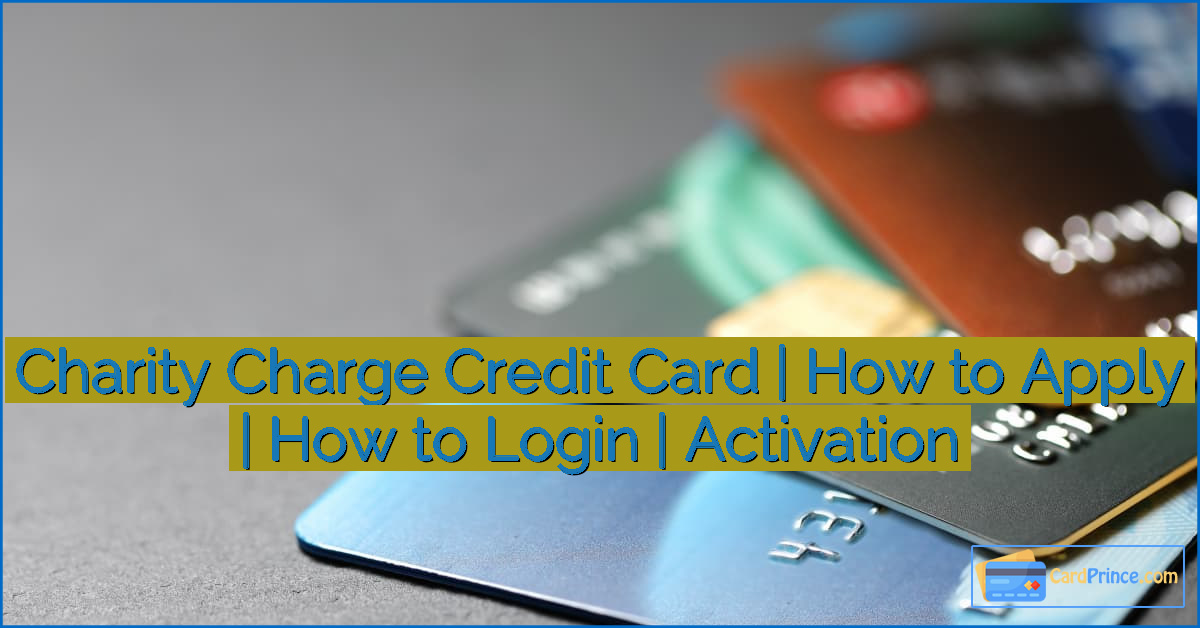 Charity Charge Credit Card | How to Apply | How to Login | Activation