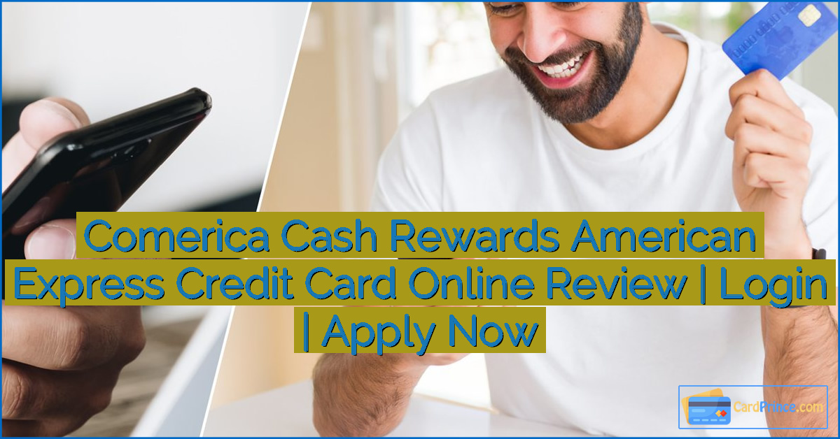 Comerica Cash Rewards American Express Credit Card Online Review | Login | Apply Now