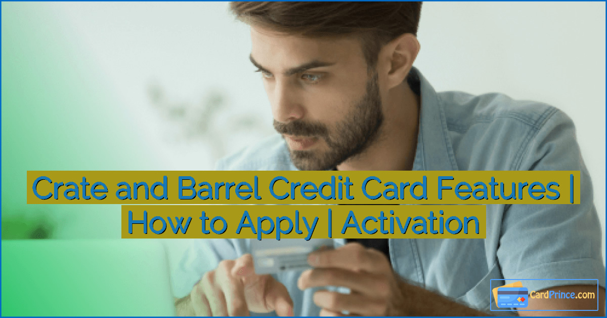 Crate and Barrel Credit Card Features | How to Apply | Activation