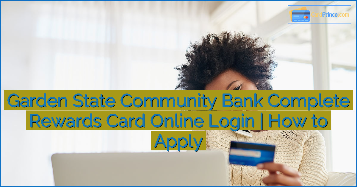 Garden State Community Bank Complete Rewards Card Online Login | How to Apply