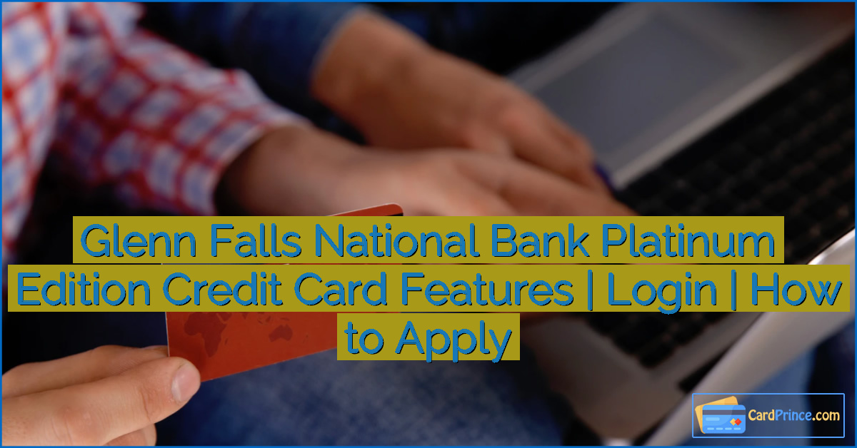 Glenn Falls National Bank Platinum Edition Credit Card Features | Login | How to Apply
