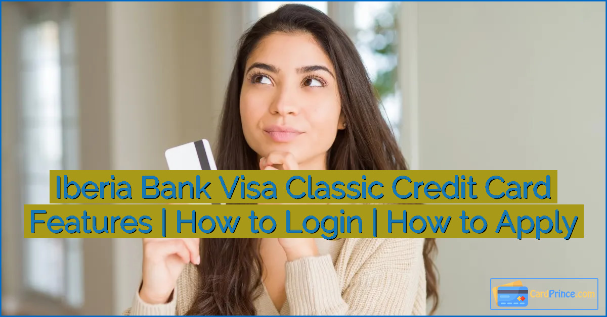 Iberia Bank Visa Classic Credit Card Features | How to Login | How to Apply