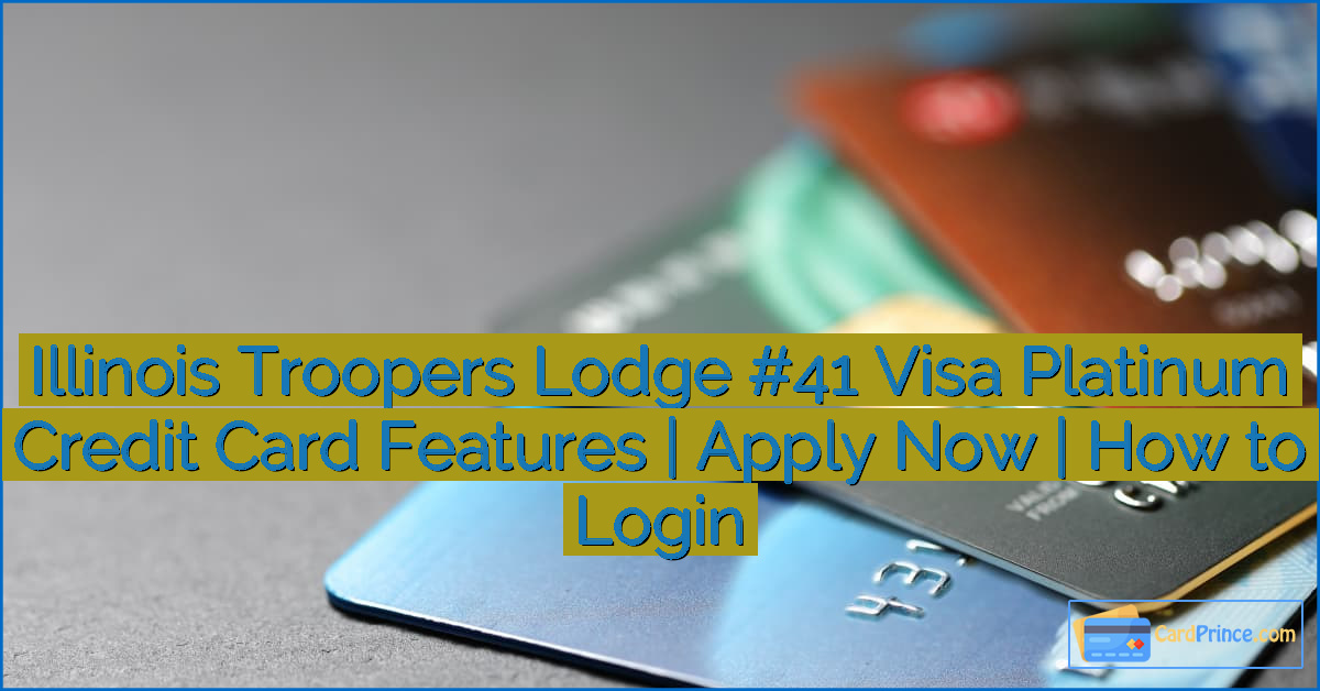 Illinois Troopers Lodge #41 Visa Platinum Credit Card Features | Apply Now | How to Login