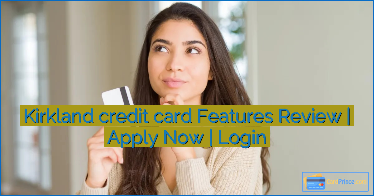 Kirkland credit card Features Review | Apply Now | Login
