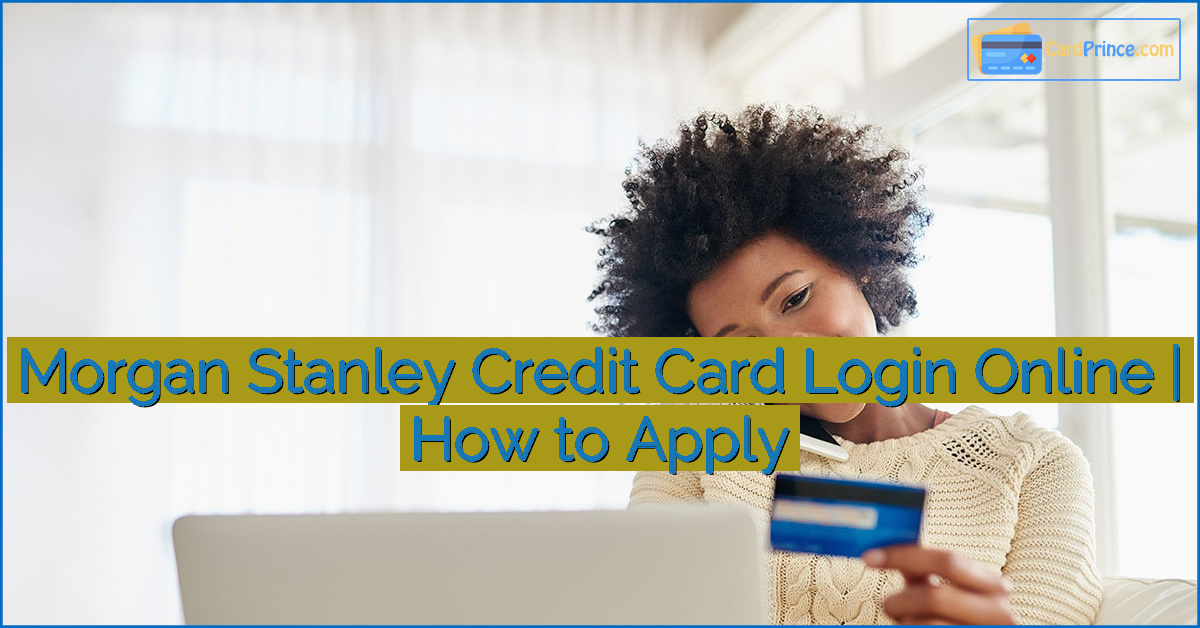 Morgan Stanley Credit Card Login Online | How to Apply