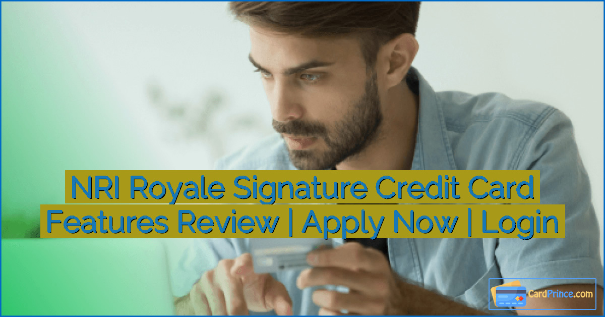 NRI Royale Signature Credit Card Features Review | Apply Now | Login