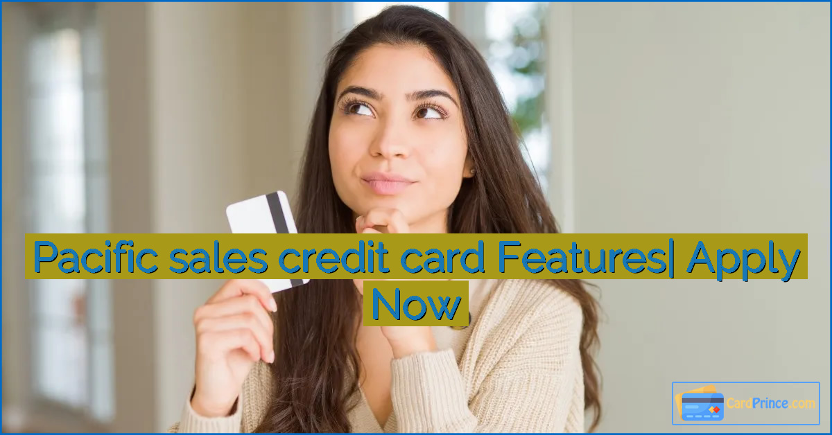Pacific sales credit card Features| Apply Now