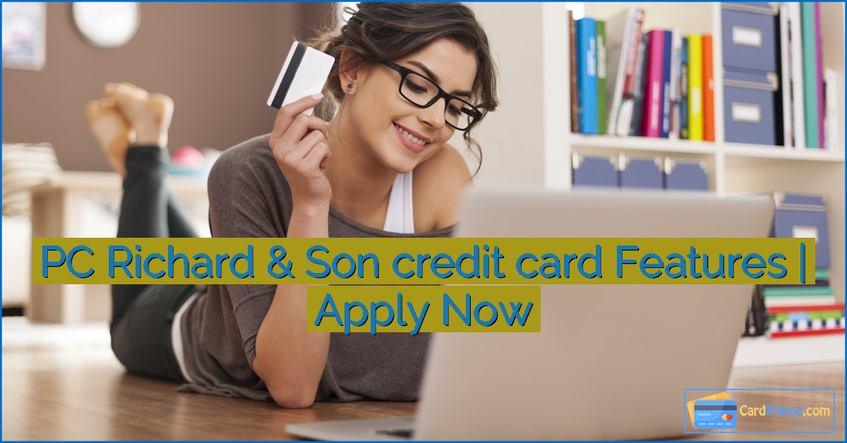 PC Richard & Son credit card Features | Apply Now