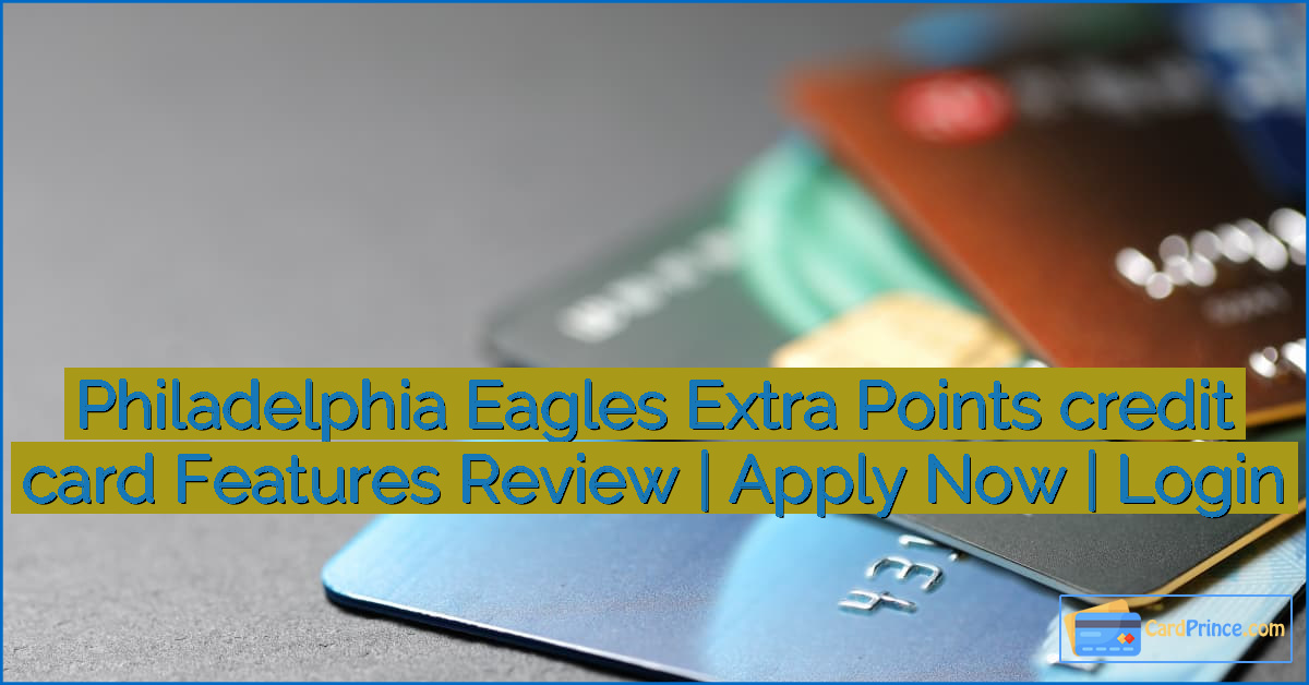 Philadelphia Eagles Extra Points credit card Features Review | Apply Now | Login