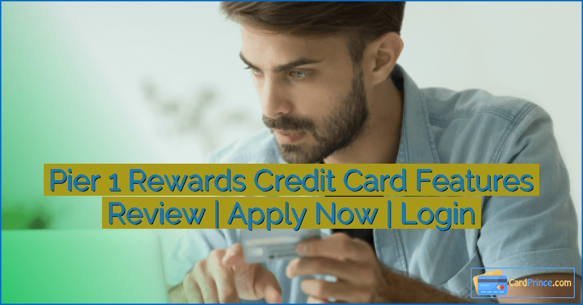 Pier 1 Rewards Credit Card Features Review | Apply Now | Login