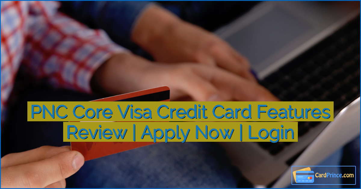 PNC Core Visa Credit Card Features Review | Apply Now | Login