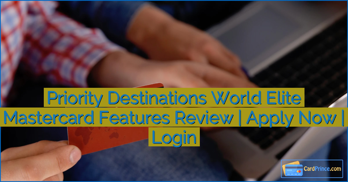 Priority Destinations World Elite Mastercard Features Review | Apply Now | Login