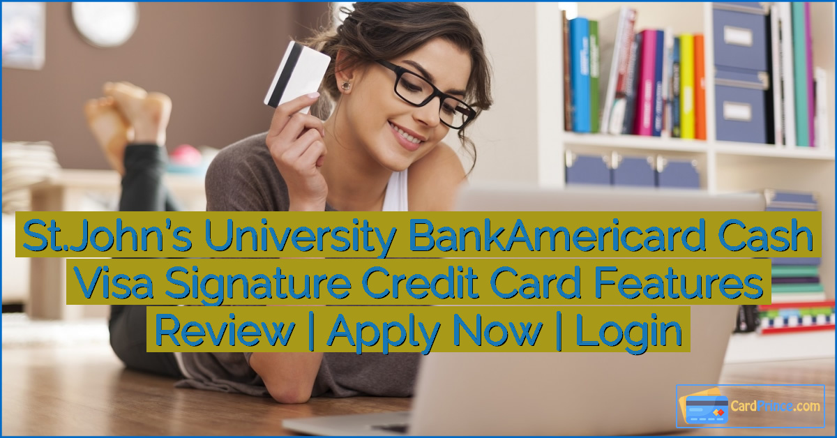 St.John’s University BankAmericard Cash Visa Signature Credit Card Features Review | Apply Now | Login